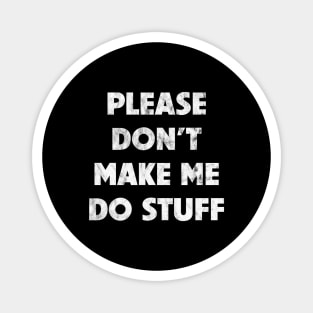 Please Don't make me Do stuff funny vintage Magnet